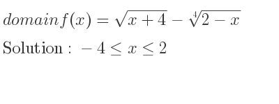 The domain of f(x)=sqrt(x+4)-\sqrt[4]{2-x} is -4<= x<= 2